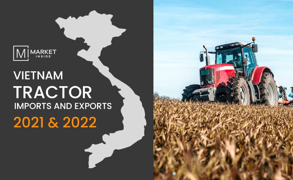 Vietnam Tractor Imports, Exports 2021 & 2022 – Research Report